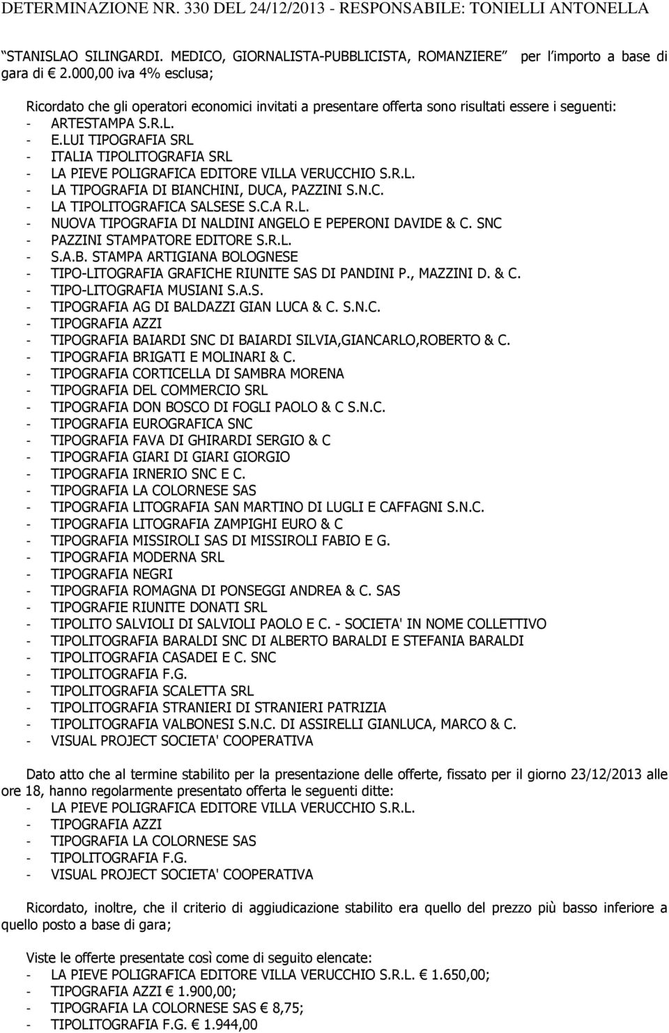 LUI TIPOGRAFIA SRL - ITALIA TIPOLITOGRAFIA SRL - LA PIEVE POLIGRAFICA EDITORE VILLA VERUCCHIO S.R.L. - LA TIPOGRAFIA DI BIANCHINI, DUCA, PAZZINI S.N.C. - LA TIPOLITOGRAFICA SALSESE S.C.A R.L. - NUOVA TIPOGRAFIA DI NALDINI ANGELO E PEPERONI DAVIDE & C.