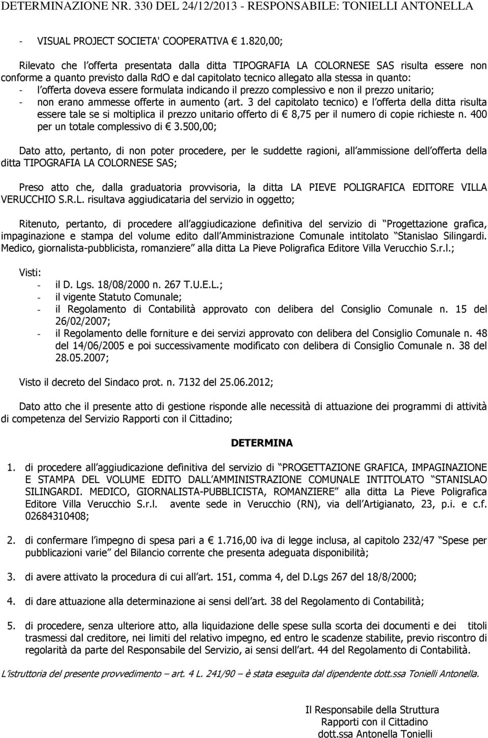 offerta doveva essere formulata indicando il prezzo complessivo e non il prezzo unitario; - non erano ammesse offerte in aumento (art.