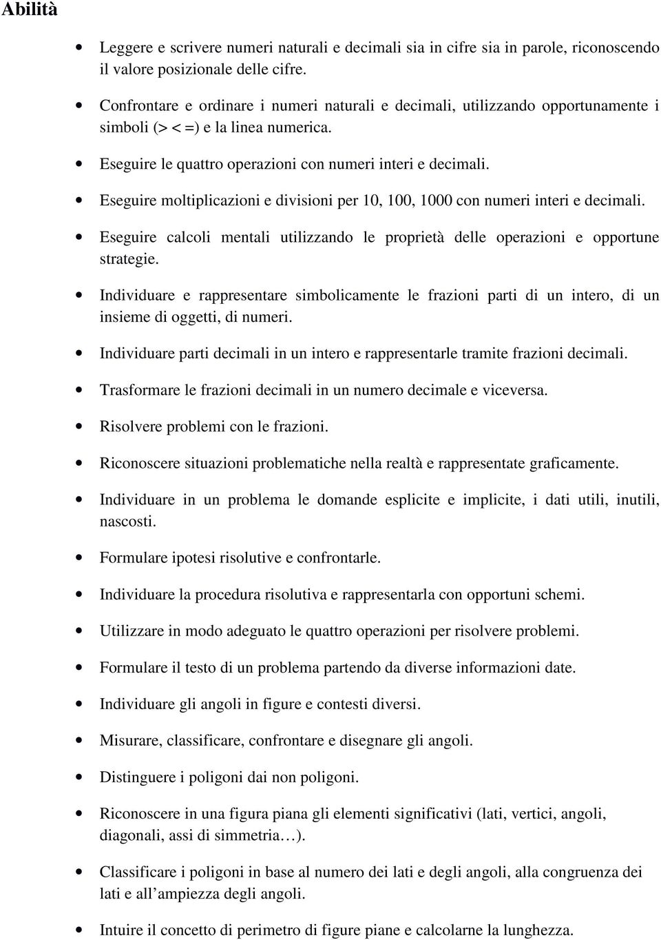 Eseguire moltiplicazioni e divisioni per 10, 100, 1000 con numeri interi e decimali. Eseguire calcoli mentali utilizzando le proprietà delle operazioni e opportune strategie.