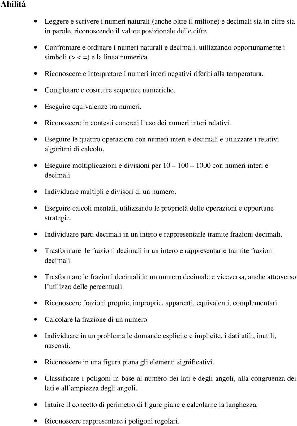 Completare e costruire sequenze numeriche. Eseguire equivalenze tra numeri. Riconoscere in contesti concreti l uso dei numeri interi relativi.