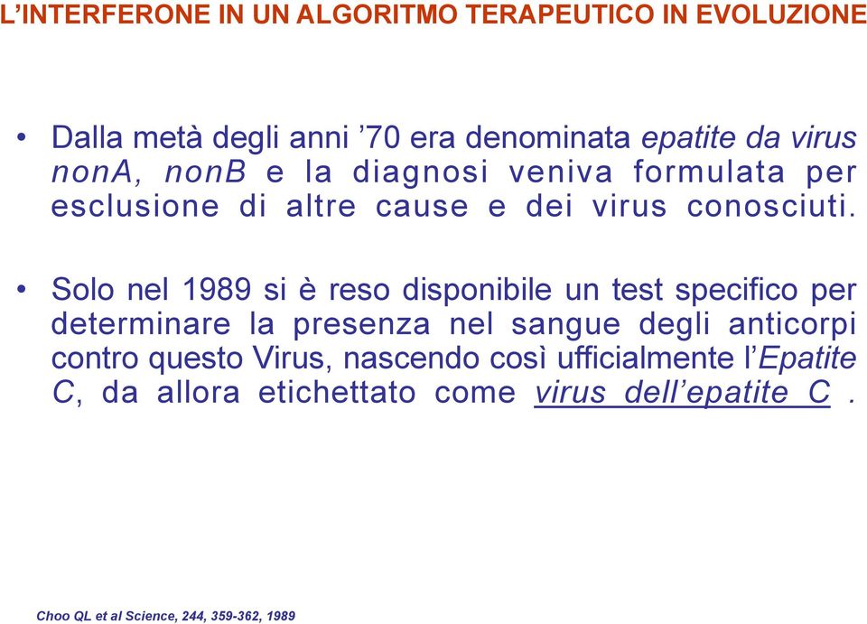 Solo nel 1989 si è reso disponibile un test specifico per determinare la presenza nel sangue degli