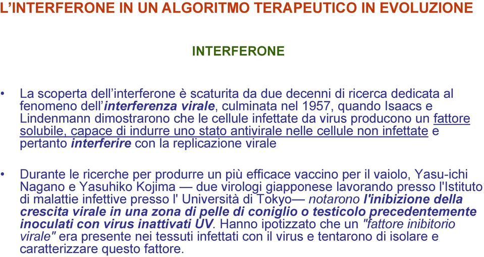 produrre un più efficace vaccino per il vaiolo, Yasu-ichi Nagano e Yasuhiko Kojima due virologi giapponese lavorando presso l'istituto di malattie infettive presso l' Università di Tokyo notarono