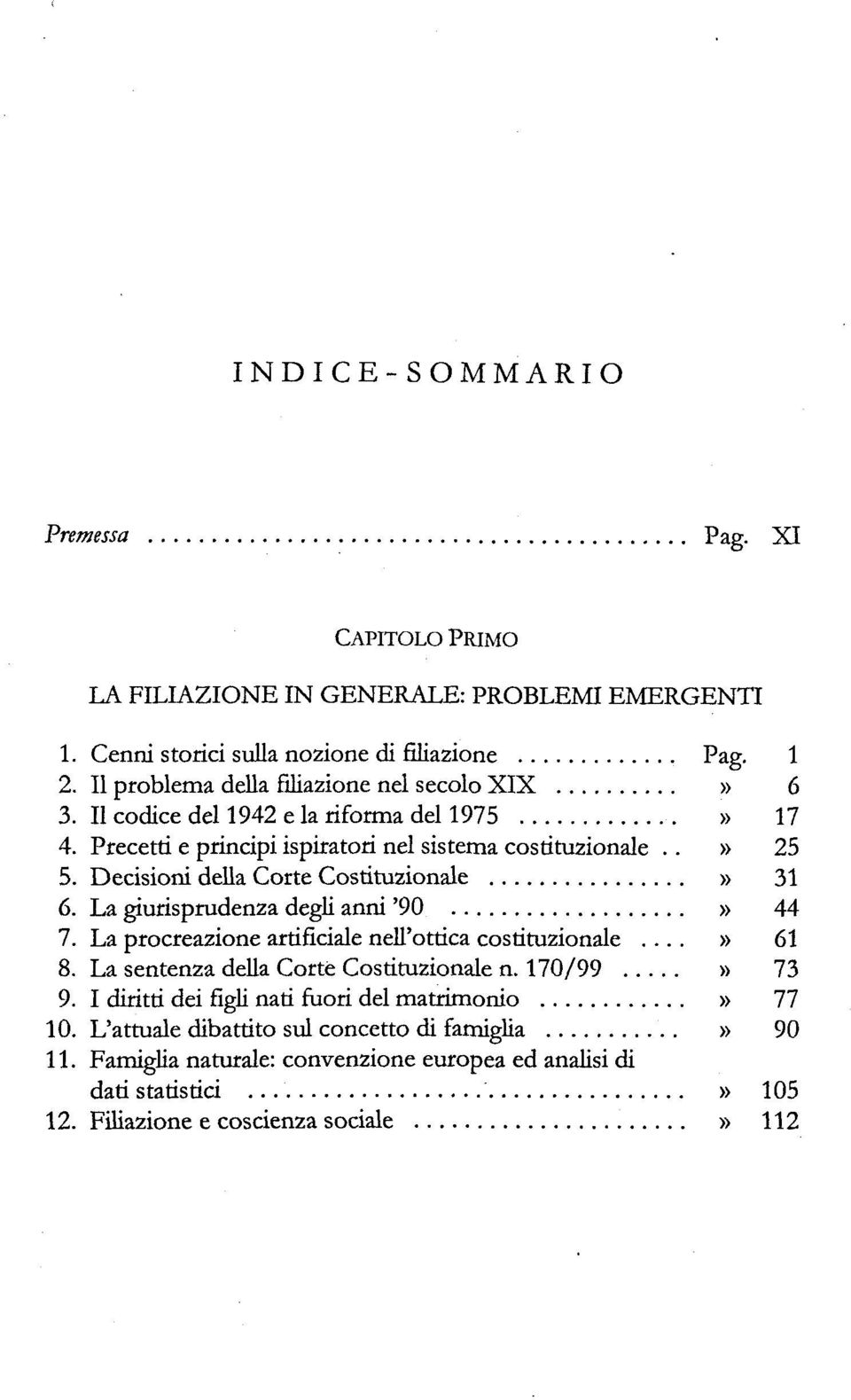 Decisioni della Corte Costituzionale» 31 6. La giurisprudenza degli anni '90» 44 7. La procreazione artificiale nell'ottica costituzionale...» 61 8.