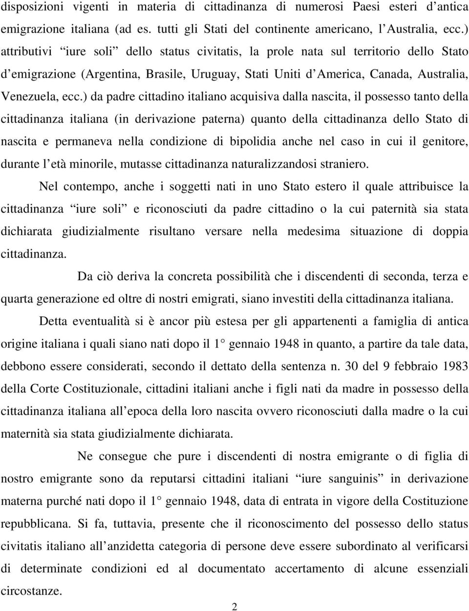 ) da padre cittadino italiano acquisiva dalla nascita, il possesso tanto della cittadinanza italiana (in derivazione paterna) quanto della cittadinanza dello Stato di nascita e permaneva nella