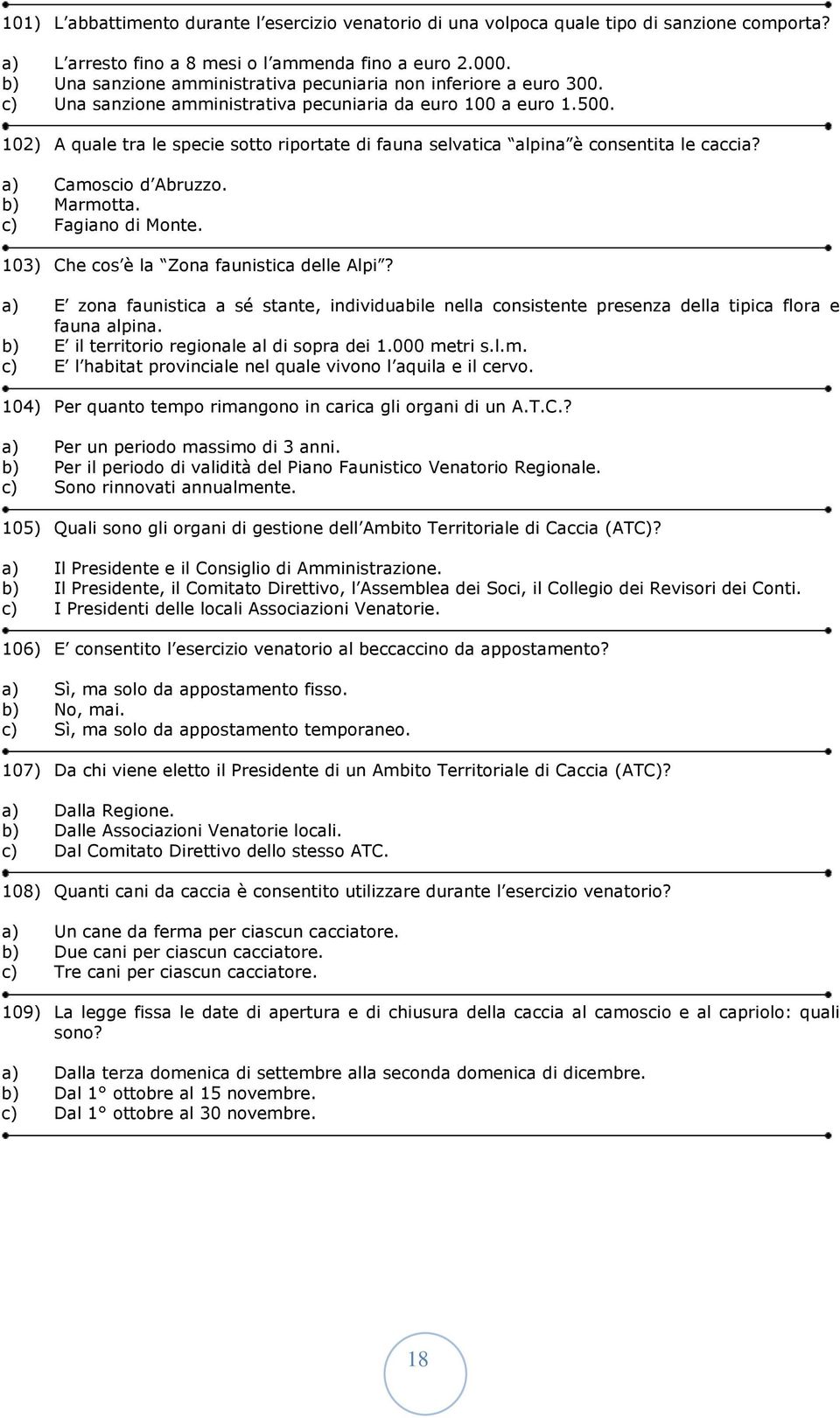 102) A quale tra le specie sotto riportate di fauna selvatica alpina è consentita le caccia? a) Camoscio d Abruzzo. b) Marmotta. c) Fagiano di Monte. 103) Che cos è la Zona faunistica delle Alpi?