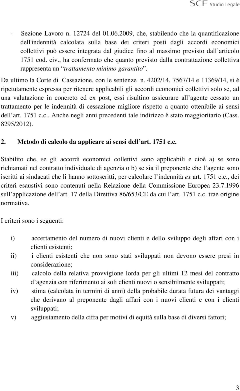 articolo 1751 cod. civ., ha confermato che quanto previsto dalla contrattazione collettiva rappresenta un trattamento minimo garantito. Da ultimo la Corte di Cassazione, con le sentenze n.