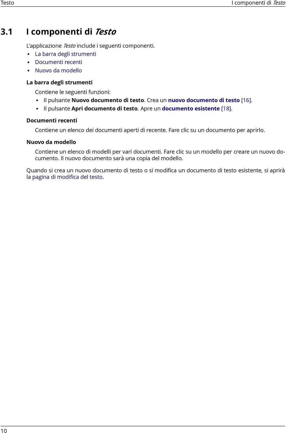 Il pulsante Apri documento di testo. Apre un documento esistente [18]. Documenti recenti Contiene un elenco dei documenti aperti di recente. Fare clic su un documento per aprirlo.