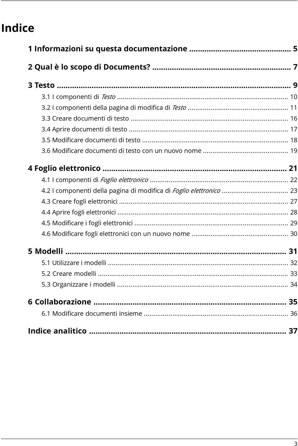 1 I componenti di Foglio elettronico... 22 4.2 I componenti della pagina di modifica di Foglio elettronico... 23 4.3 Creare fogli elettronici... 27 4.4 Aprire fogli elettronici... 28 4.