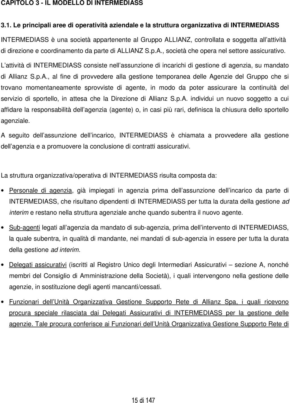 coordinamento da parte di ALLIANZ S.p.A., società che opera nel settore assicurativo. L attività di INTERMEDIASS consiste nell assunzione di incarichi di gestione di agenzia, su mandato di Allianz S.