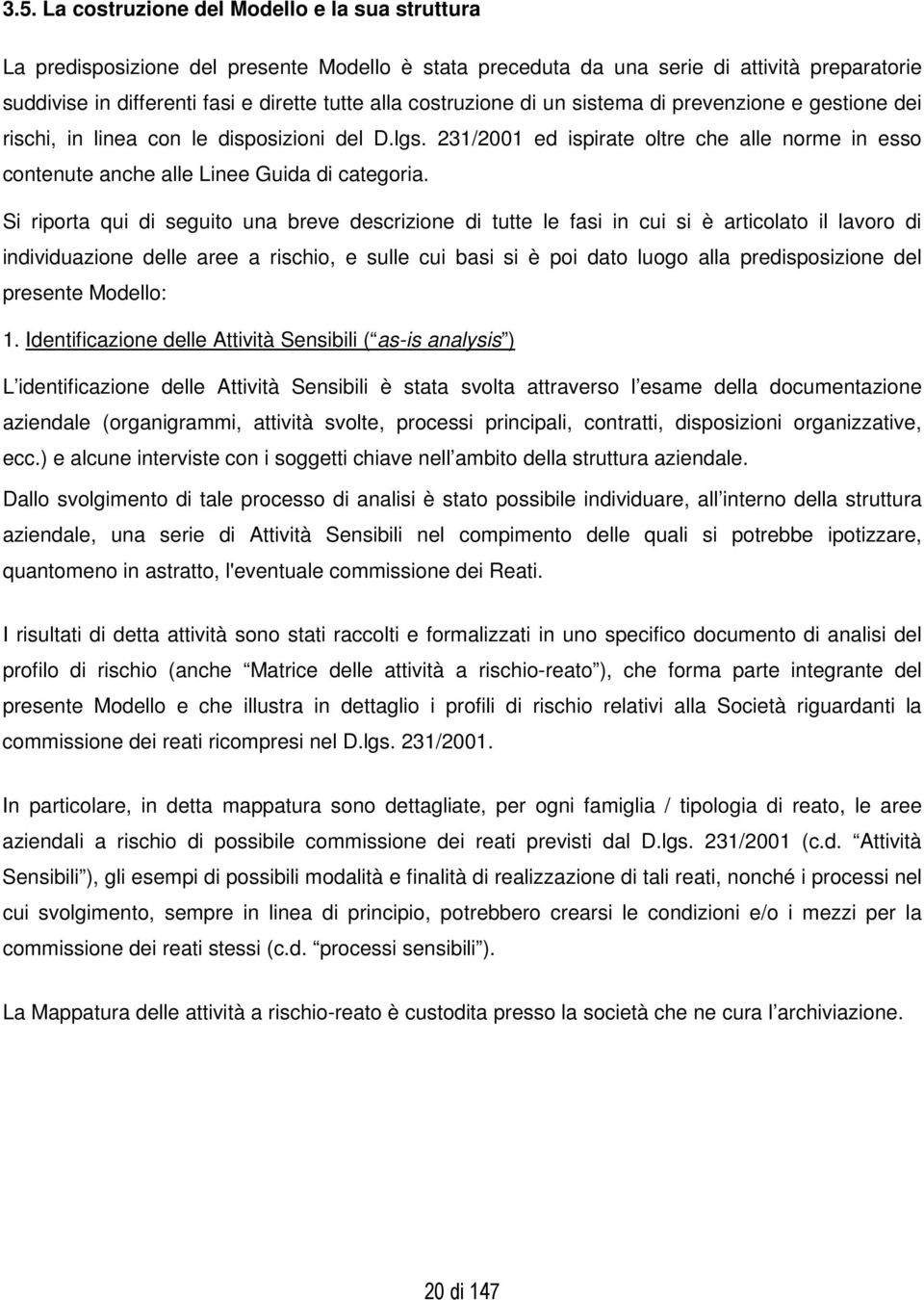 Si riporta qui di seguito una breve descrizione di tutte le fasi in cui si è articolato il lavoro di individuazione delle aree a rischio, e sulle cui basi si è poi dato luogo alla predisposizione del