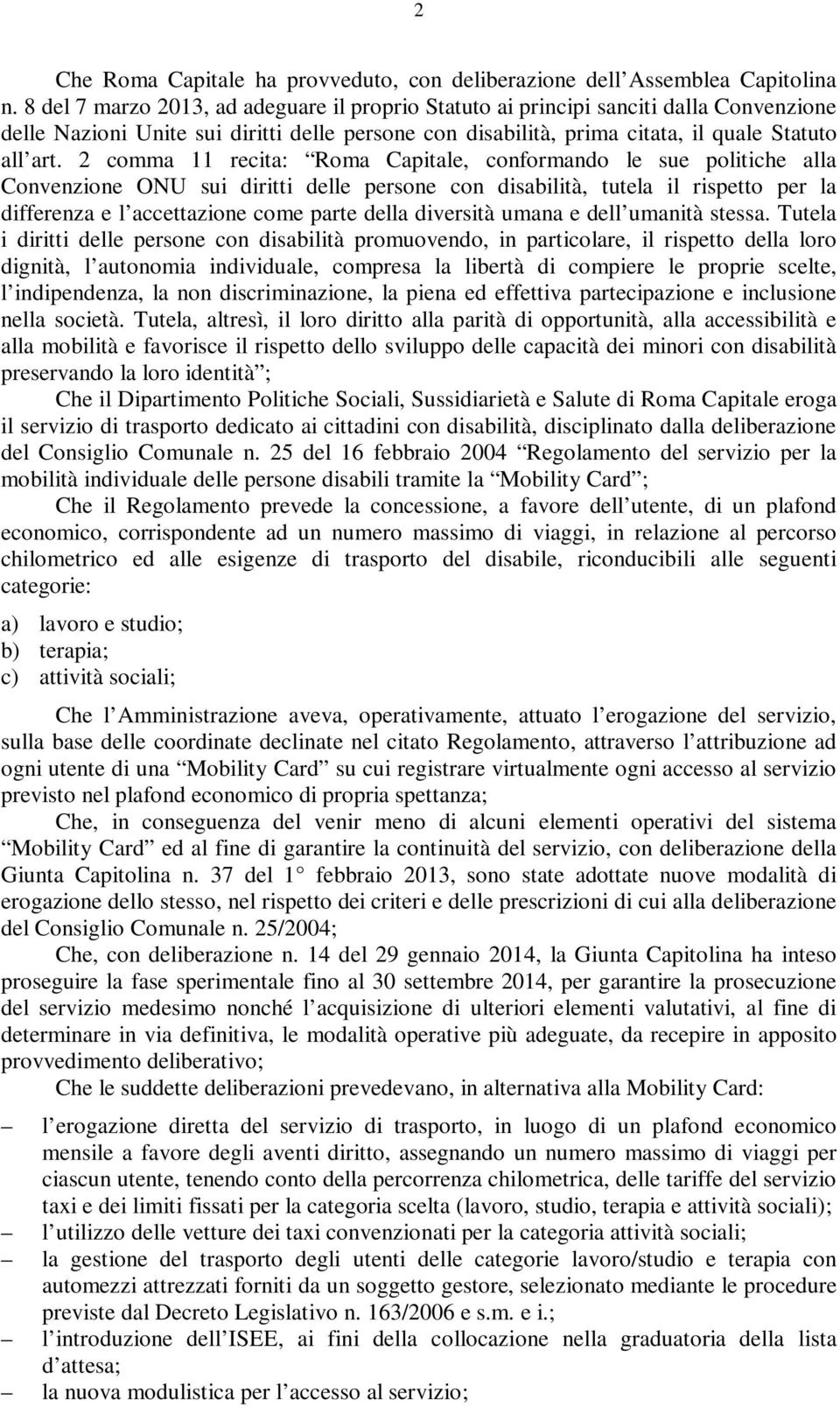 2 comma 11 recita: Roma Capitale, conformando le sue politiche alla Convenzione ONU sui diritti delle persone con disabilità, tutela il rispetto per la differenza e l accettazione come parte della