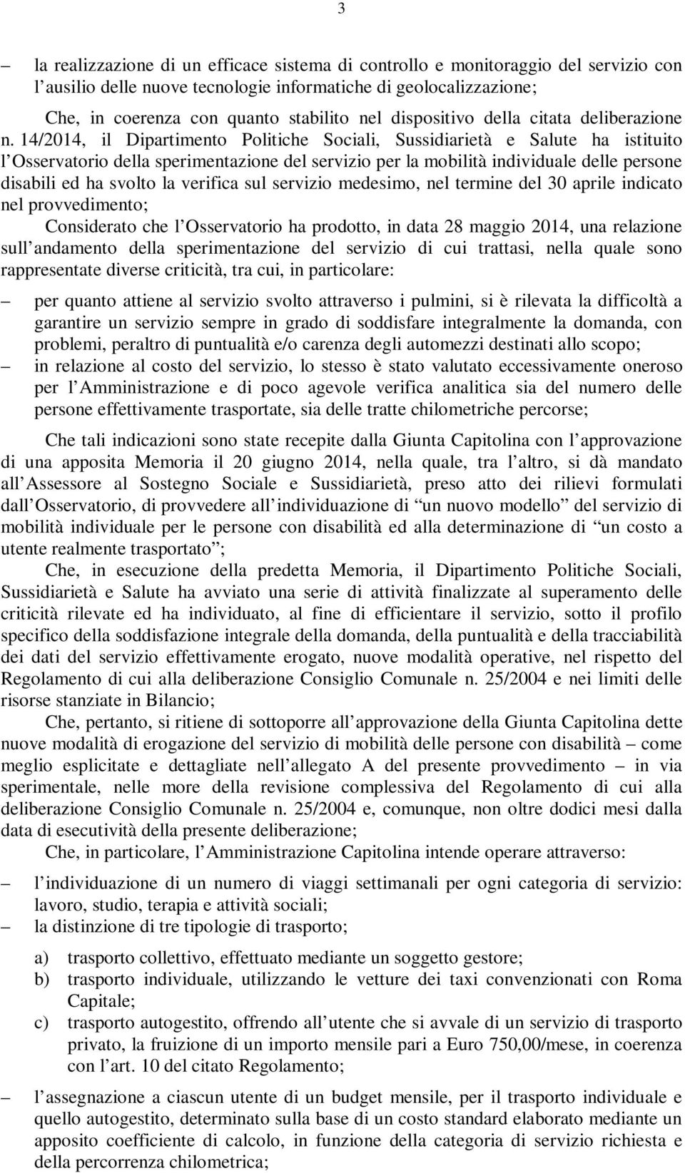 14/2014, il Dipartimento Politiche Sociali, Sussidiarietà e Salute ha istituito l Osservatorio della sperimentazione del servizio per la mobilità individuale delle persone disabili ed ha svolto la