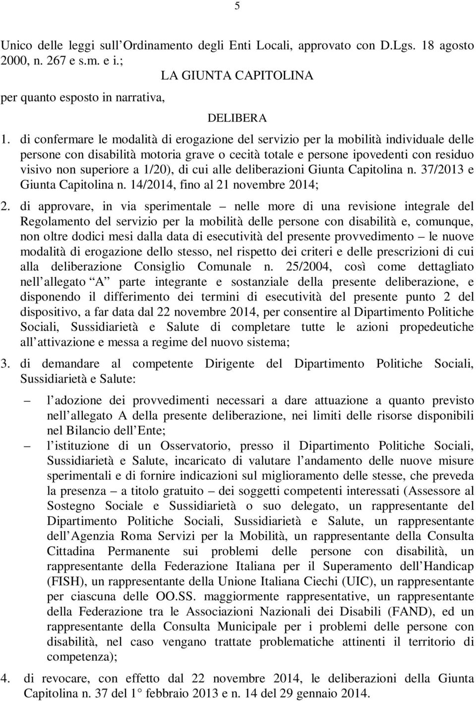 1/20), di cui alle deliberazioni Giunta Capitolina n. 37/2013 e Giunta Capitolina n. 14/2014, fino al 21 novembre 2014; 2.