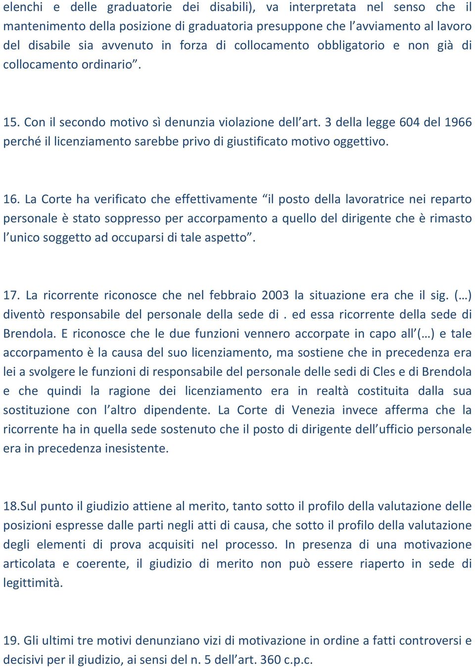 3 della legge 604 del 1966 perché il licenziamento sarebbe privo di giustificato motivo oggettivo. 16.