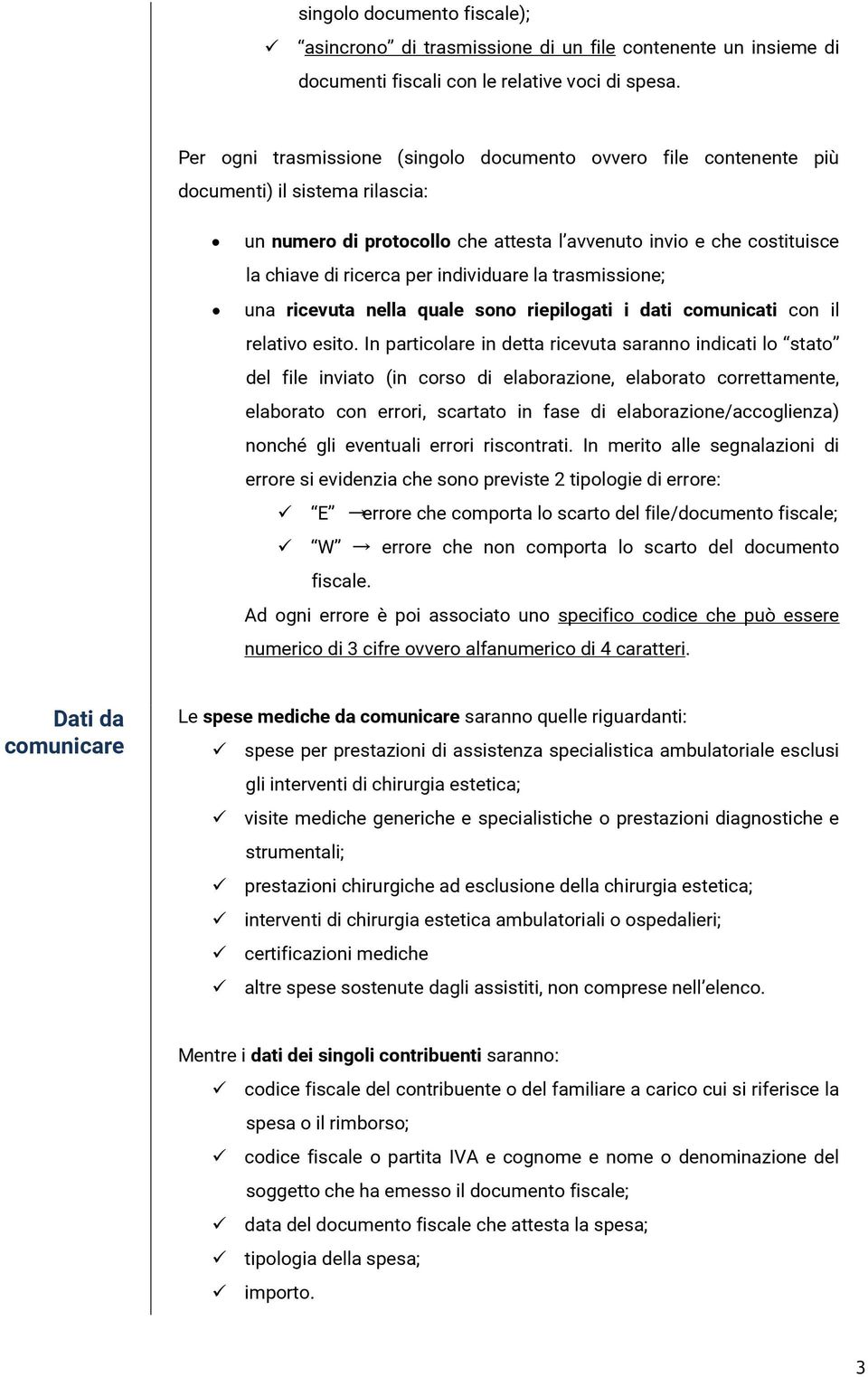 individuare la trasmissione; una ricevuta nella quale sono riepilogati i dati comunicati con il relativo esito.