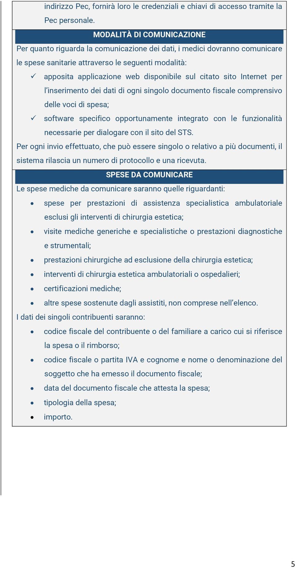 citato sito Internet per l inserimento dei dati di ogni singolo documento fiscale comprensivo delle voci di spesa; software specifico opportunamente integrato con le funzionalità necessarie per