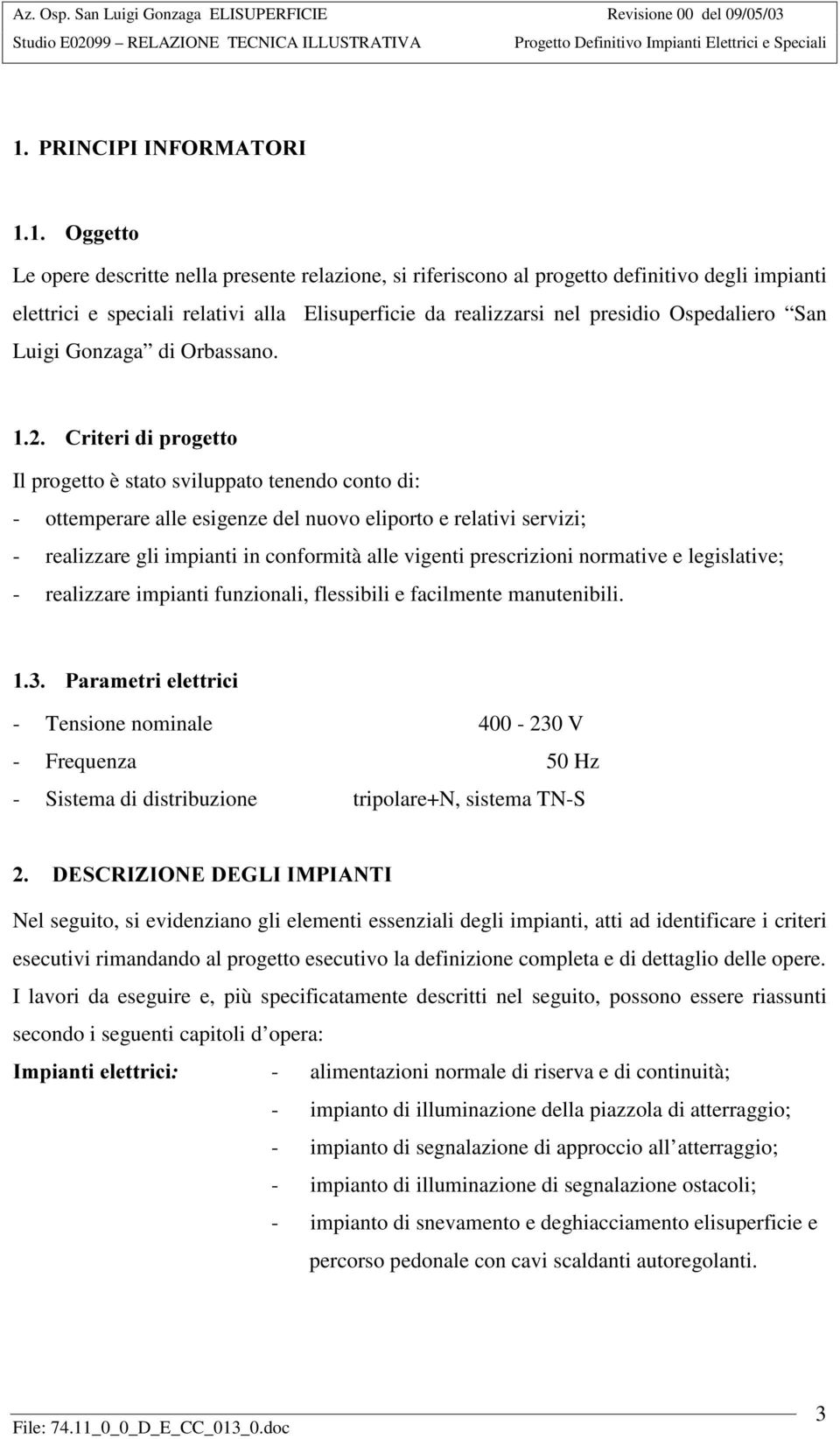 &ULWHULGLSURJHWWR Il progetto è stato sviluppato tenendo conto di: - ottemperare alle esigenze del nuovo eliporto e relativi servizi; - realizzare gli impianti in conformità alle vigenti prescrizioni