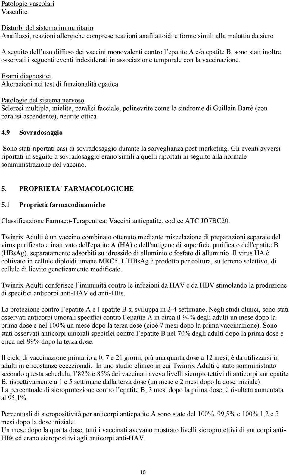 Esami diagnostici Alterazioni nei test di funzionalità epatica Patologie del sistema nervoso Sclerosi multipla, mielite, paralisi facciale, polinevrite come la sindrome di Guillain Barrè (con