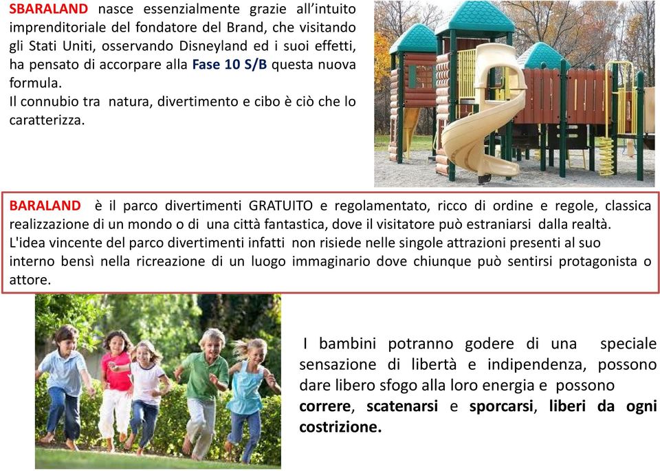 BARALAND è il parco divertimenti GRATUITO e regolamentato, ricco di ordine e regole, classica realizzazione di un mondo o di una città fantastica, dove il visitatore può estraniarsi dalla realtà.