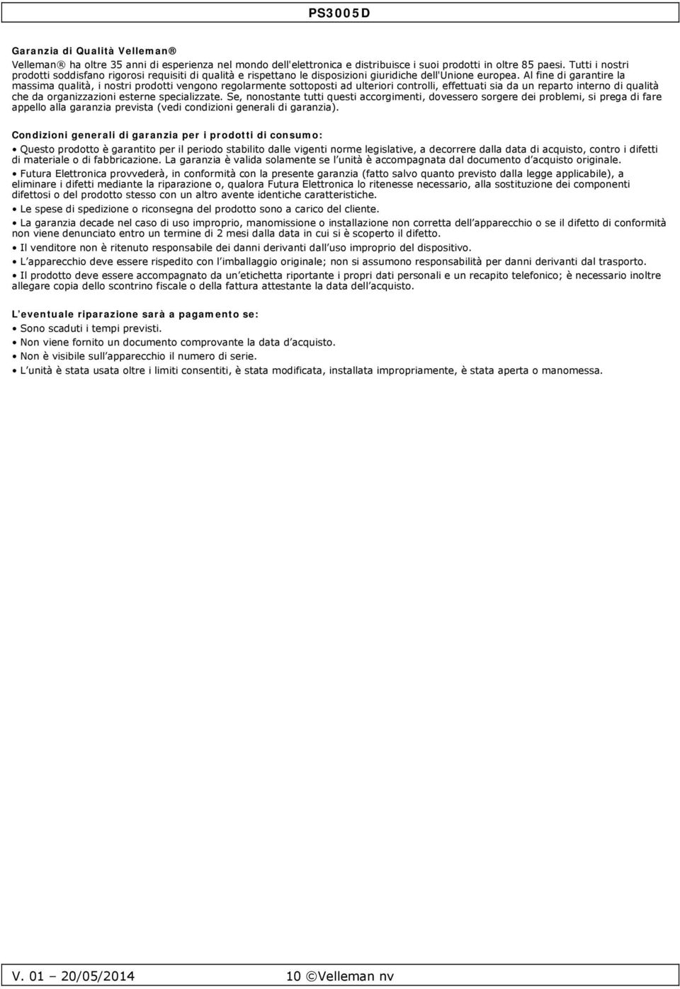 Al fine di garantire la massima qualità, i nostri prodotti vengono regolarmente sottoposti ad ulteriori controlli, effettuati sia da un reparto interno di qualità che da organizzazioni esterne