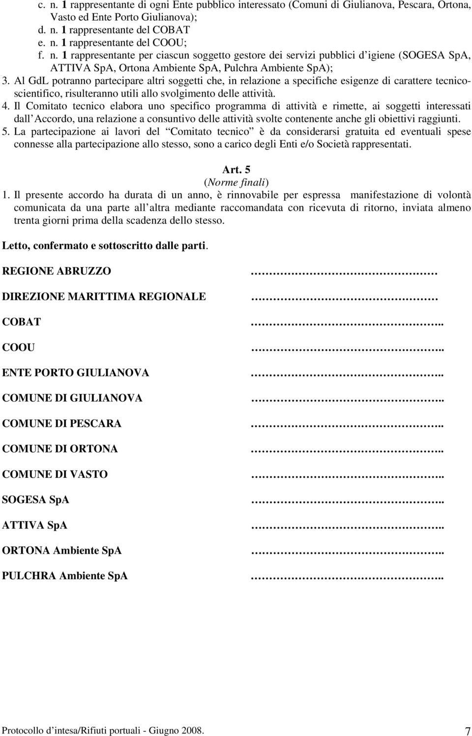 Al GdL potranno partecipare altri soggetti che, in relazione a specifiche esigenze di carattere tecnicoscientifico, risulteranno utili allo svolgimento delle attività. 4.