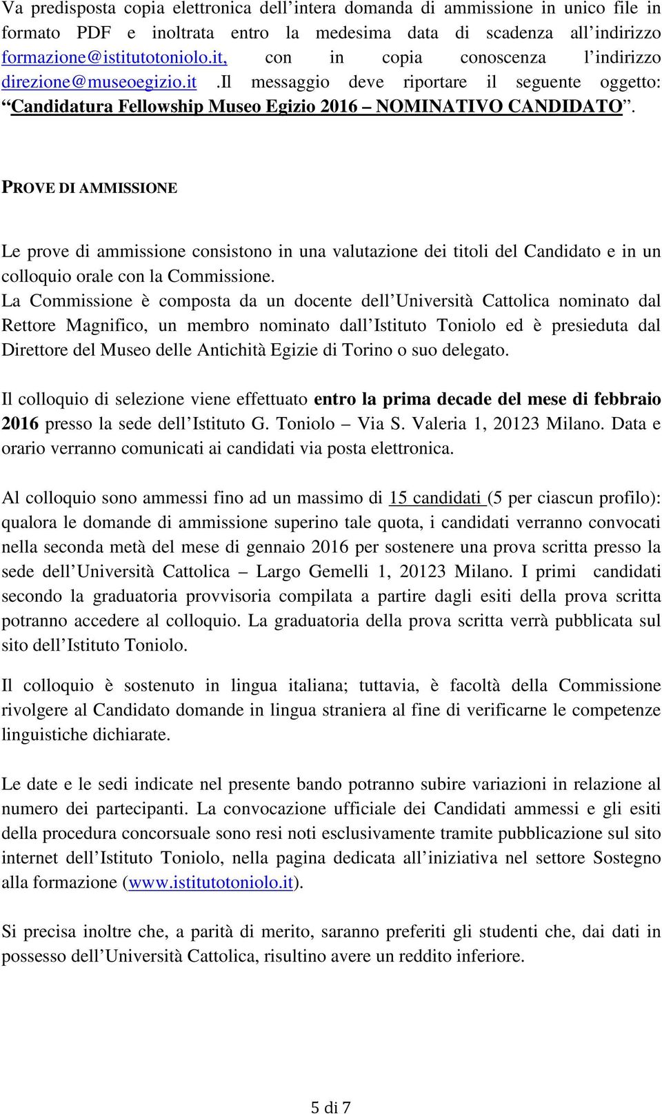 PROVE DI AMMISSIONE Le prove di ammissione consistono in una valutazione dei titoli del Candidato e in un colloquio orale con la Commissione.