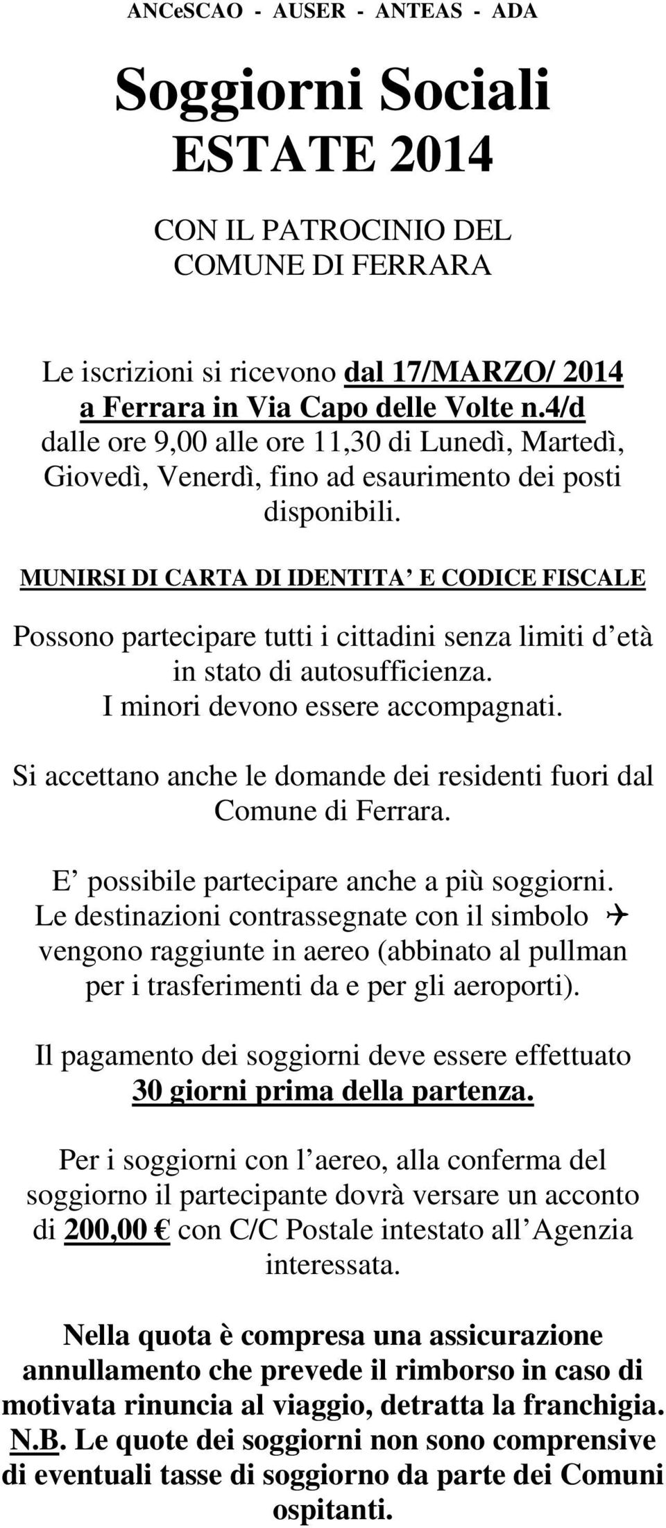 MUNIRSI DI CARTA DI IDENTITA E CODICE FISCALE Possono partecipare tutti i cittadini senza limiti d età in stato di autosufficienza. I minori devono essere accompagnati.