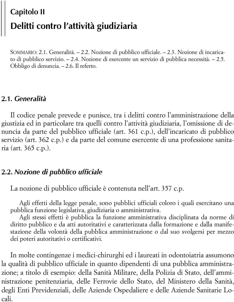 Generalità Il codice penale prevede e punisce, tra i delitti contro l amministrazione della giustizia ed in particolare tra quelli contro l attività giudiziaria, l omissione di denuncia da parte del