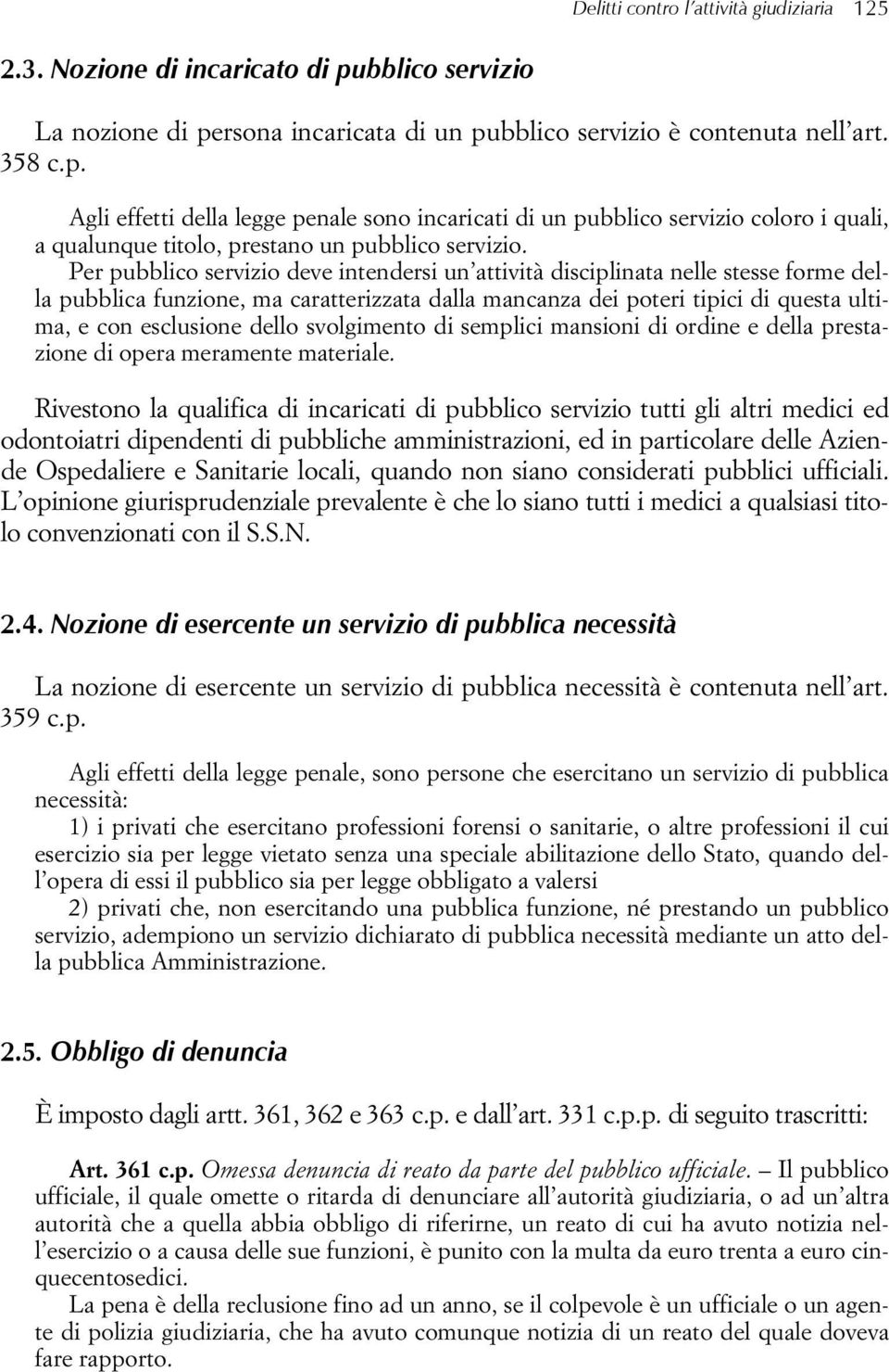 Per pubblico servizio deve intendersi un attività disciplinata nelle stesse forme della pubblica funzione, ma caratterizzata dalla mancanza dei poteri tipici di questa ultima, e con esclusione dello