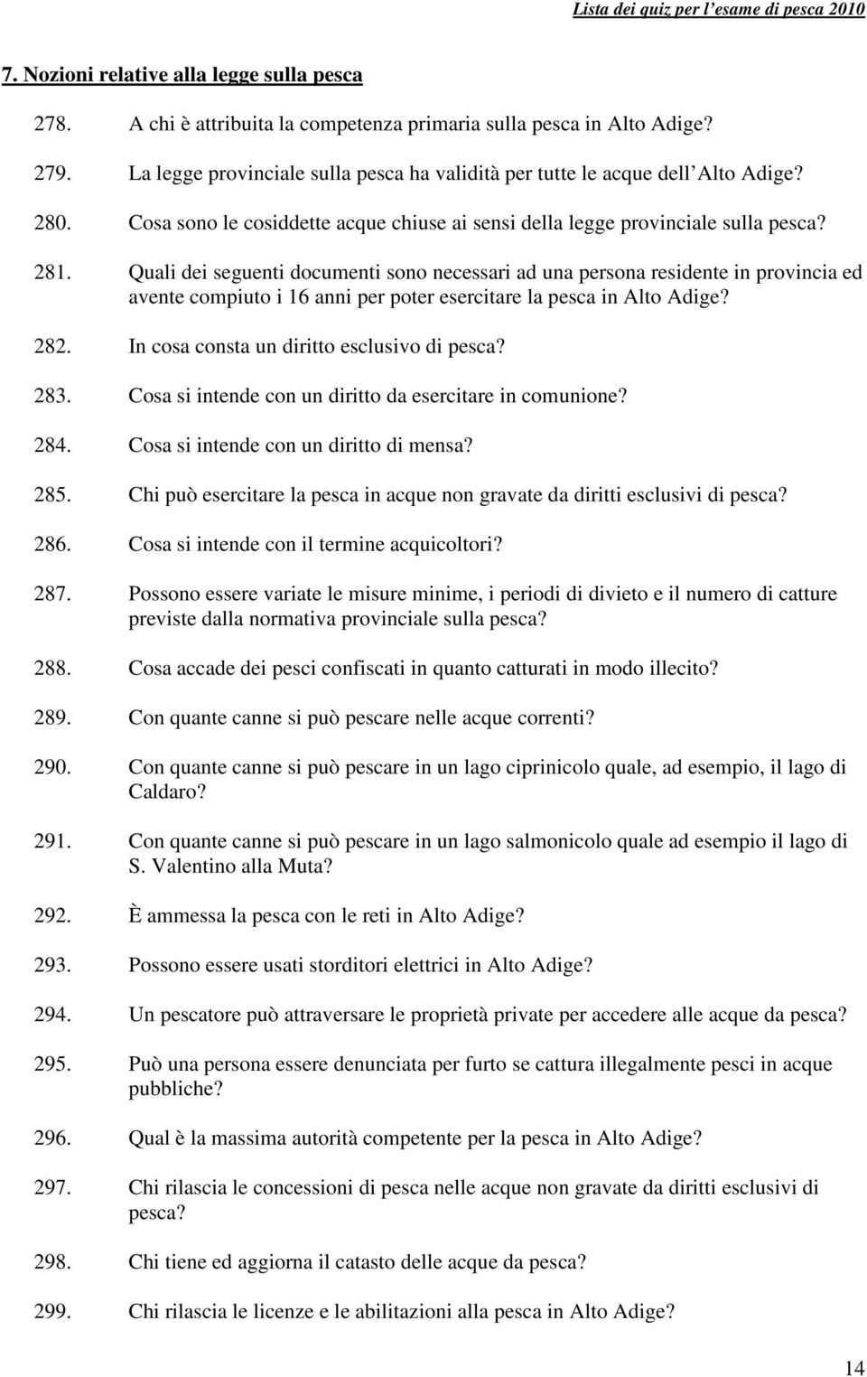 Quali dei seguenti documenti sono necessari ad una persona residente in provincia ed avente compiuto i 16 anni per poter esercitare la pesca in Alto Adige? 282.