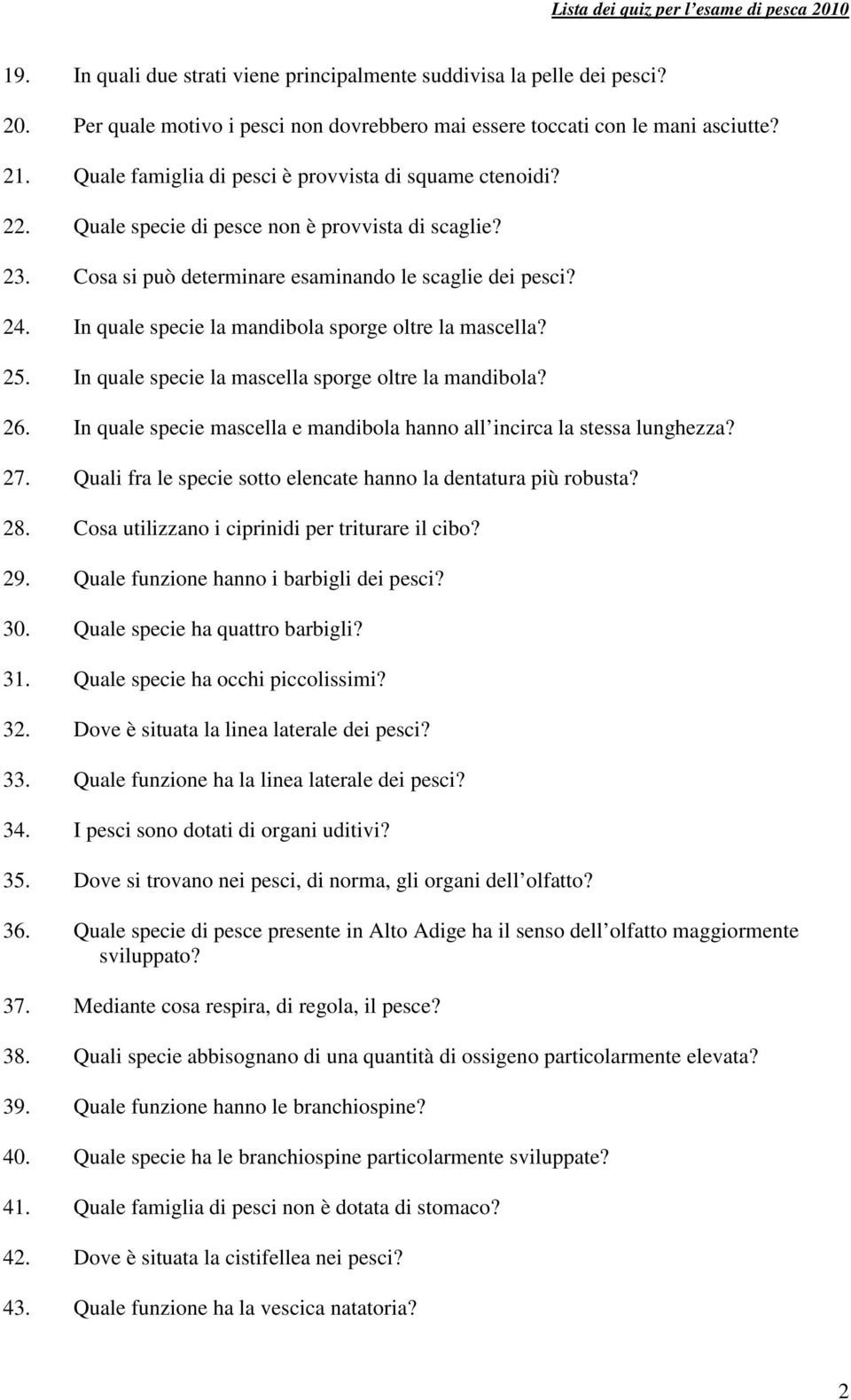 In quale specie la mandibola sporge oltre la mascella? 25. In quale specie la mascella sporge oltre la mandibola? 26. In quale specie mascella e mandibola hanno all incirca la stessa lunghezza? 27.