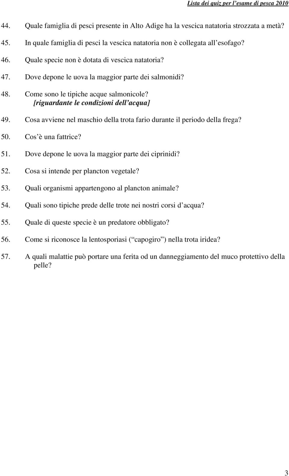 Cosa avviene nel maschio della trota fario durante il periodo della frega? 50. Cos è una fattrice? 51. Dove depone le uova la maggior parte dei ciprinidi? 52. Cosa si intende per plancton vegetale?