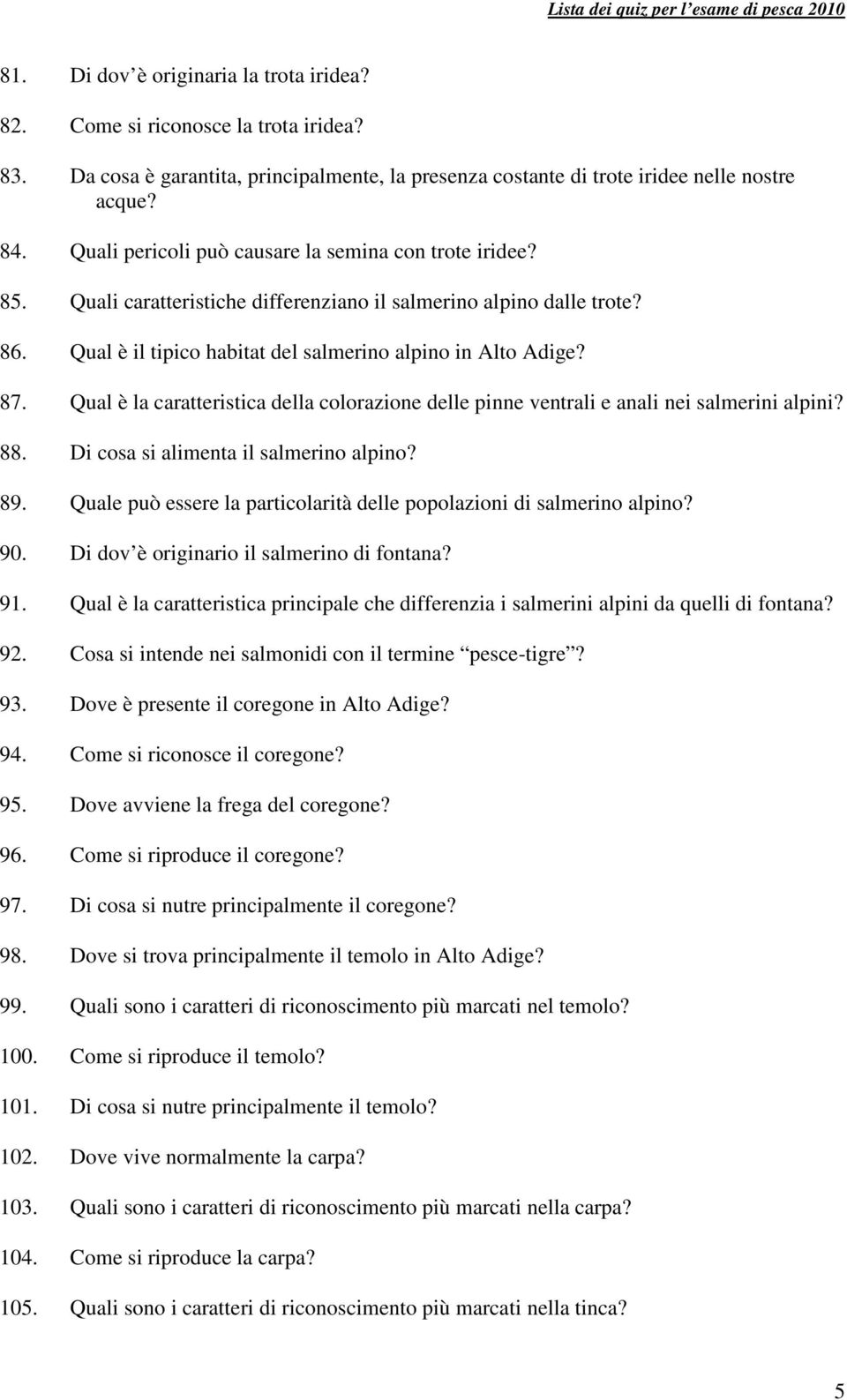 Qual è la caratteristica della colorazione delle pinne ventrali e anali nei salmerini alpini? 88. Di cosa si alimenta il salmerino alpino? 89.