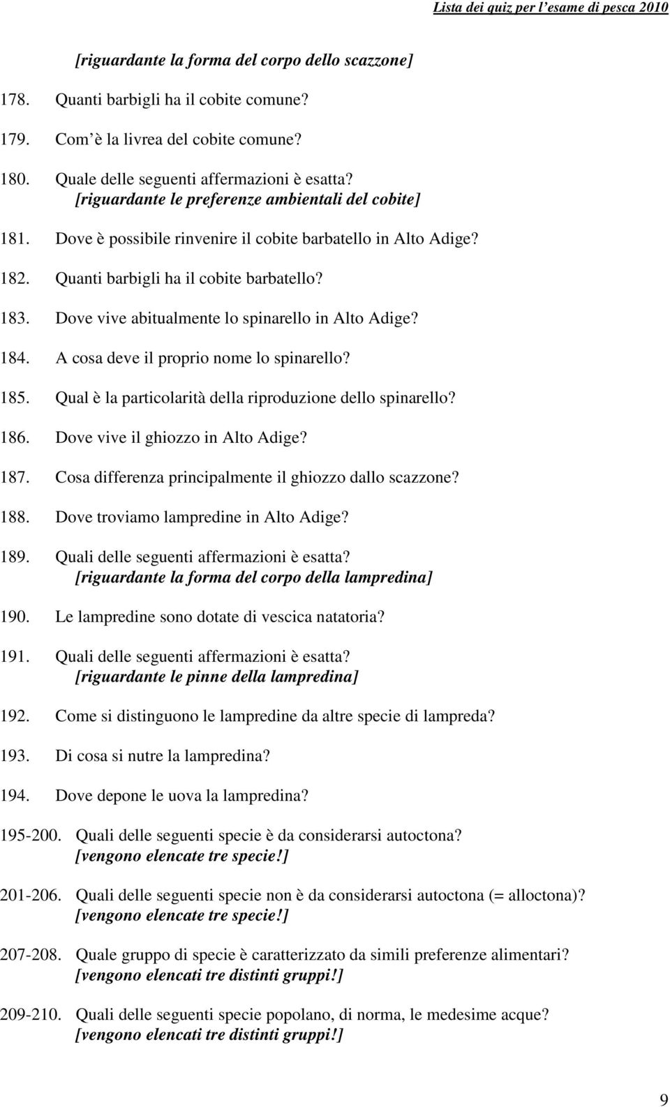 Dove vive abitualmente lo spinarello in Alto Adige? 184. A cosa deve il proprio nome lo spinarello? 185. Qual è la particolarità della riproduzione dello spinarello? 186.