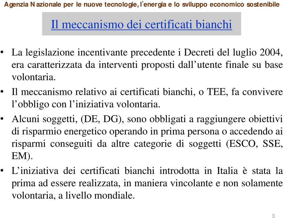 Alcuni soggetti, (DE, DG), sono obbligati a raggiungere obiettivi di risparmio energetico operando in prima persona o accedendo ai risparmi conseguiti da altre