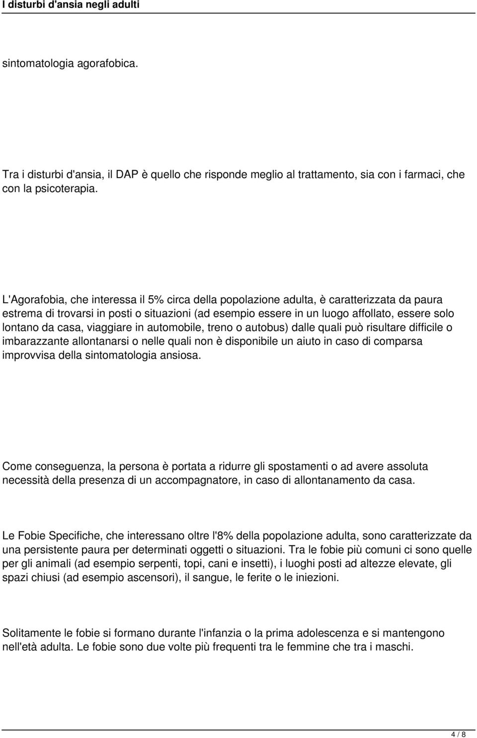 casa, viaggiare in automobile, treno o autobus) dalle quali può risultare difficile o imbarazzante allontanarsi o nelle quali non è disponibile un aiuto in caso di comparsa improvvisa della