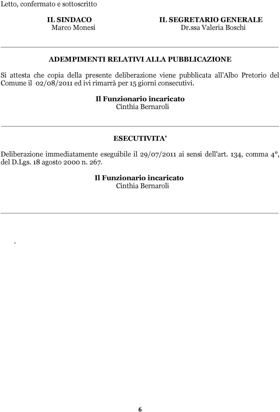 Albo Pretorio del Comune il 02/08/2011 ed ivi rimarrà per 15 giorni consecutivi.