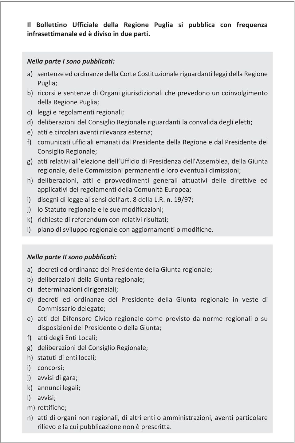 coinvolgimento della Regione Puglia; c) leggi e regolamenti regionali; d) deliberazioni del Consiglio Regionale riguardanti la convalida degli eletti; e) atti e circolari aventi rilevanza esterna; f)