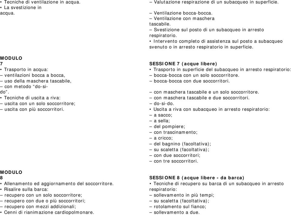 7 SESSIONE 7 (acque libere) Trasporto in acqua: Trasporto in superficie del subacqueo in arresto respiratorio: ventilazioni bocca a bocca, bocca-bocca con un solo soccorritore.