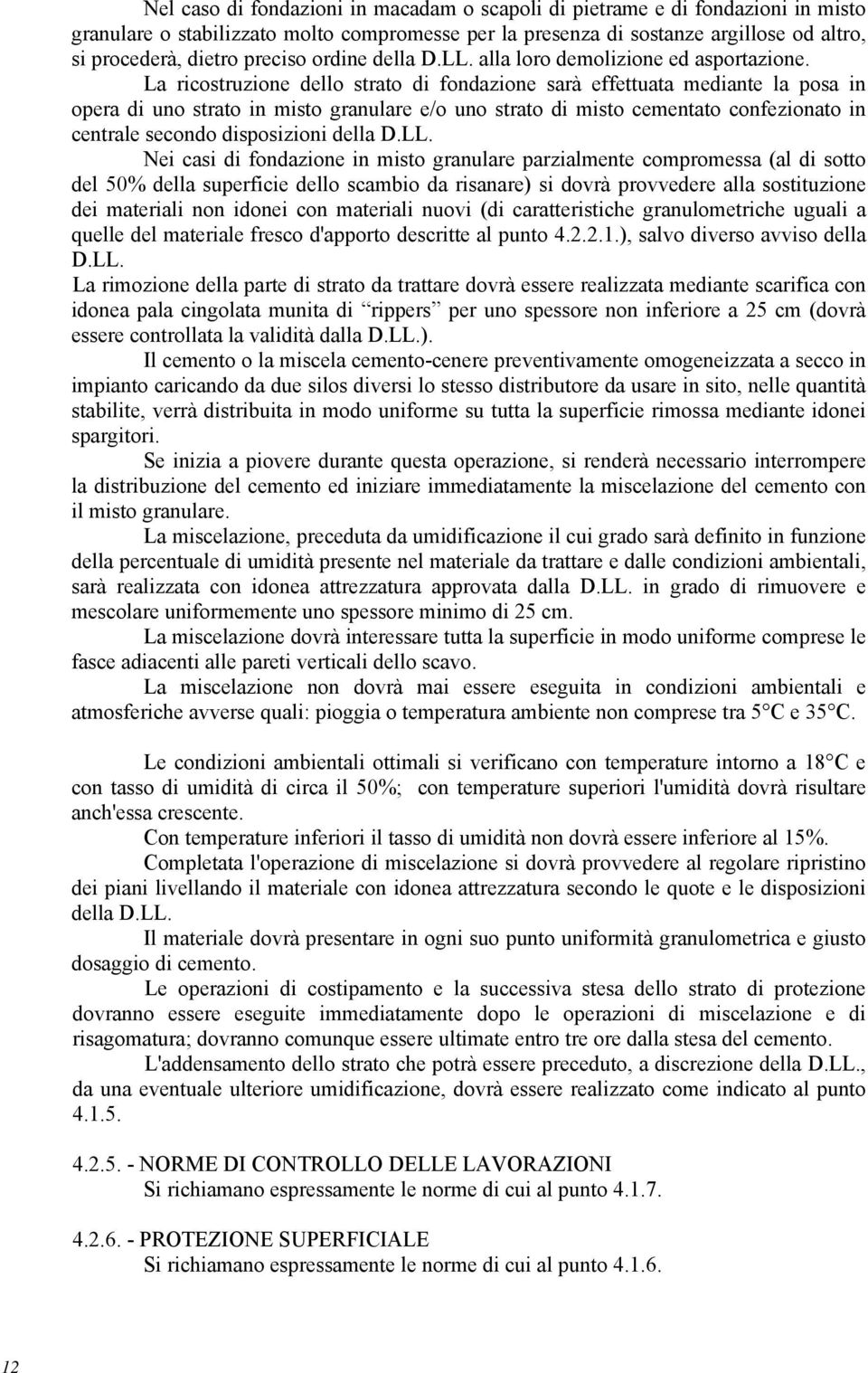 La ricostruzione dello strato di fondazione sarà effettuata mediante la posa in opera di uno strato in misto granulare e/o uno strato di misto cementato confezionato in centrale secondo disposizioni