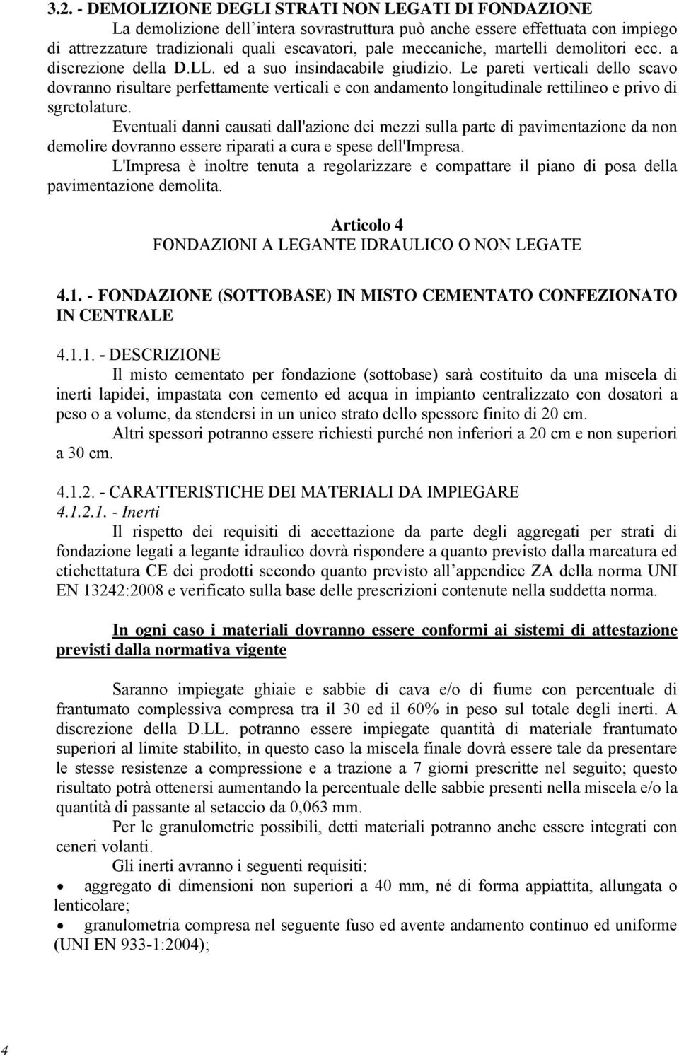 Le pareti verticali dello scavo dovranno risultare perfettamente verticali e con andamento longitudinale rettilineo e privo di sgretolature.