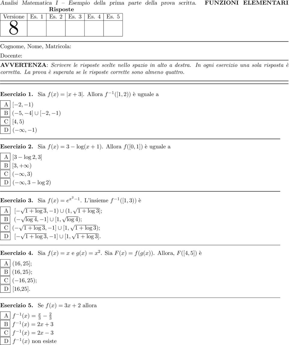 L insieme f 1 ([1, 3)) è A [ 1 + log 3, 1) (1, 1 + log 3]; B ( log 4, 1] [1, log 4); C ( 1 + log 3, 1] [1, 1 + log 3); D [ 1 + log 3, 1] [1, 1 + log 3].