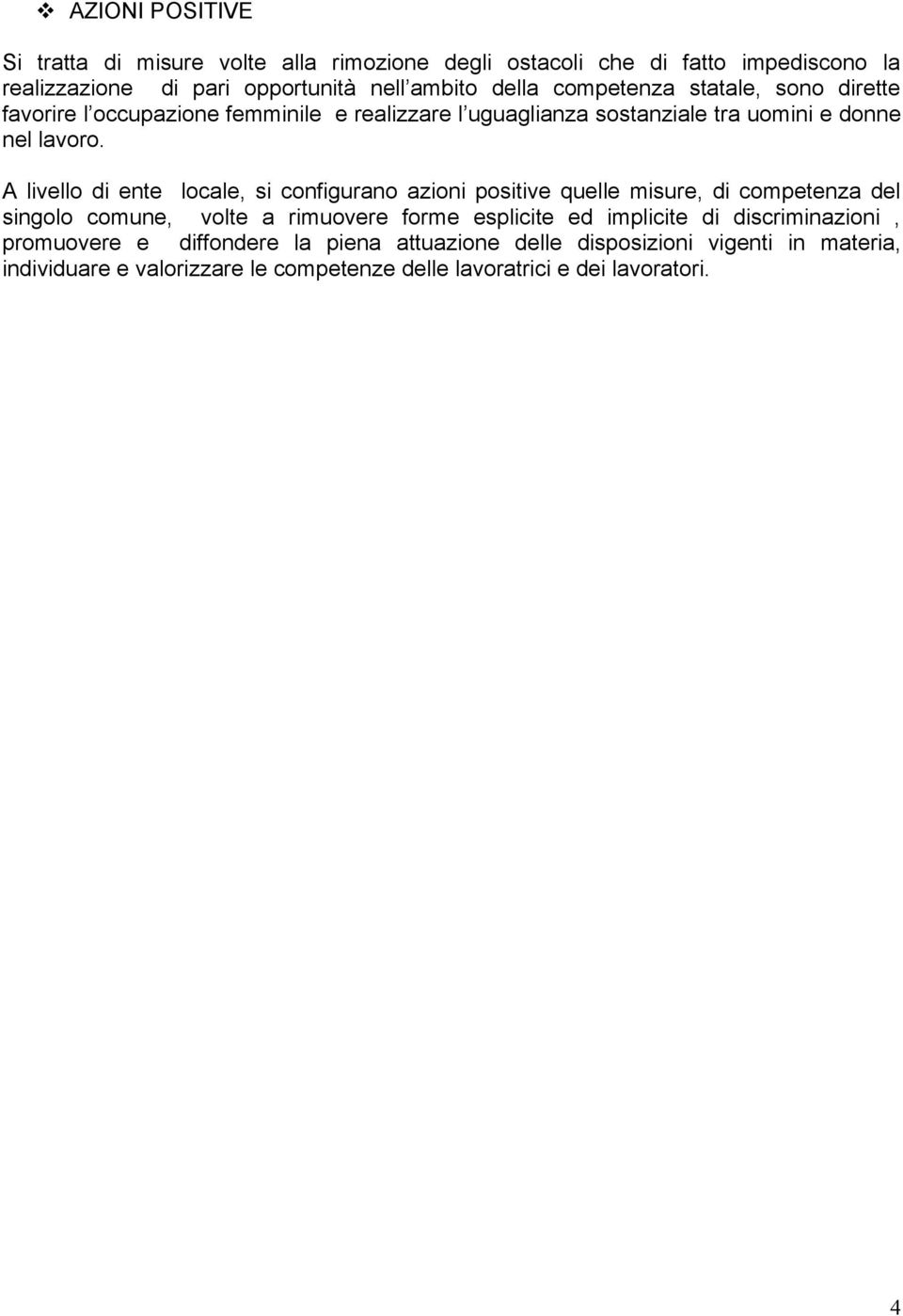 A livello di ente locale, si configurano azioni positive quelle misure, di competenza del singolo comune, volte a rimuovere forme esplicite ed implicite di