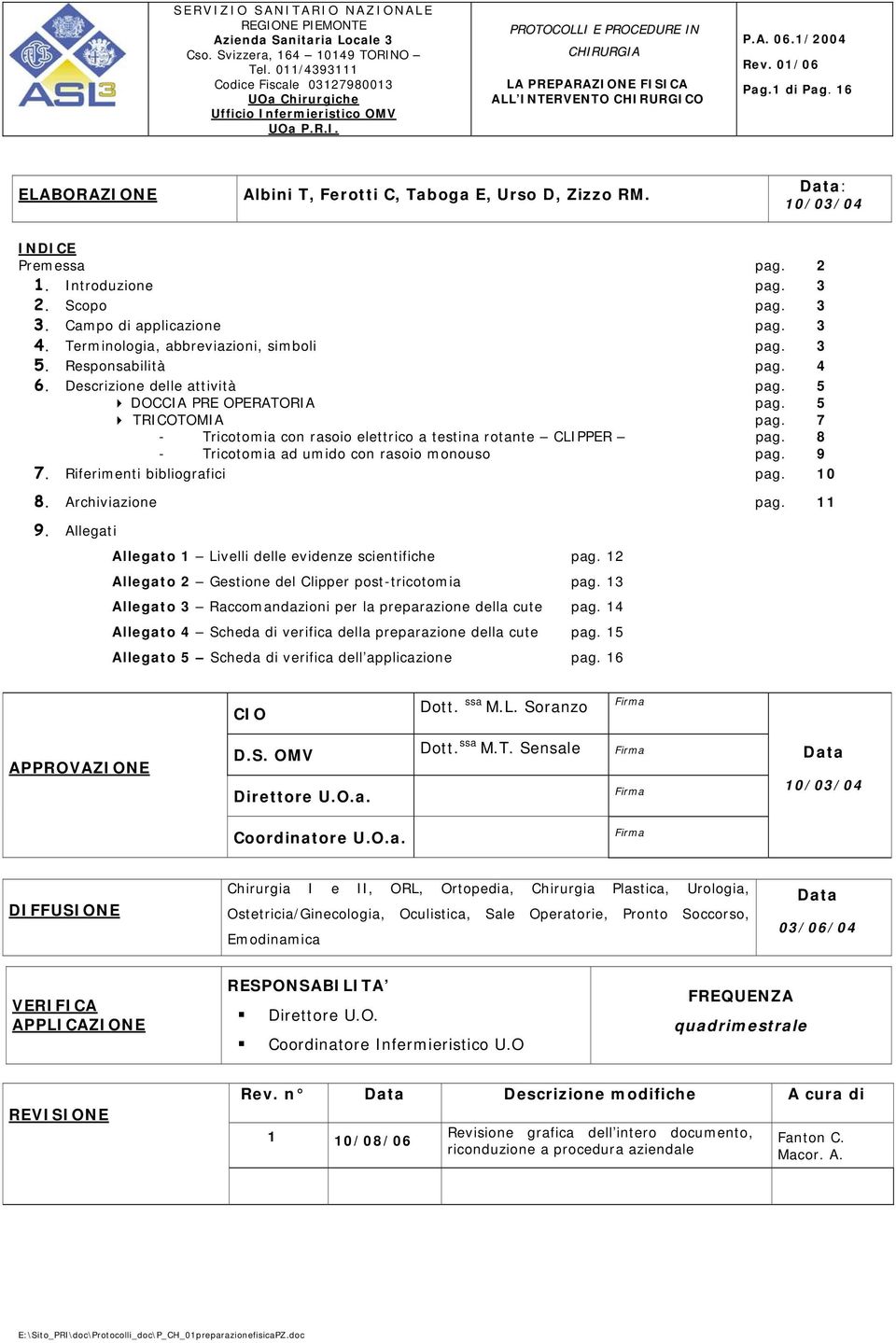 Descrizione delle attività pag. 5 DOCCIA PRE OPERATORIA pag. 5 TRICOTOMIA pag. 7 - Tricotomia con rasoio elettrico a testina rotante CLIPPER pag. 8 - Tricotomia ad umido con rasoio monouso pag. 9 7.