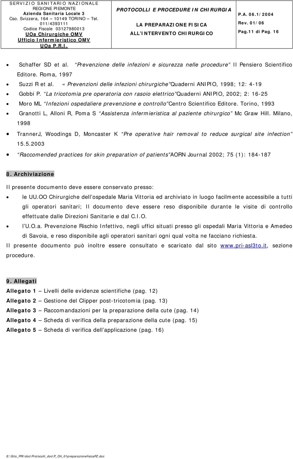La tricotomia pre operatoria con rasoio elettrico Quaderni ANIPIO, 2002; 2: 16-25 Moro ML Infezioni ospedaliere prevenzione e controllo Centro Scientifico Editore.
