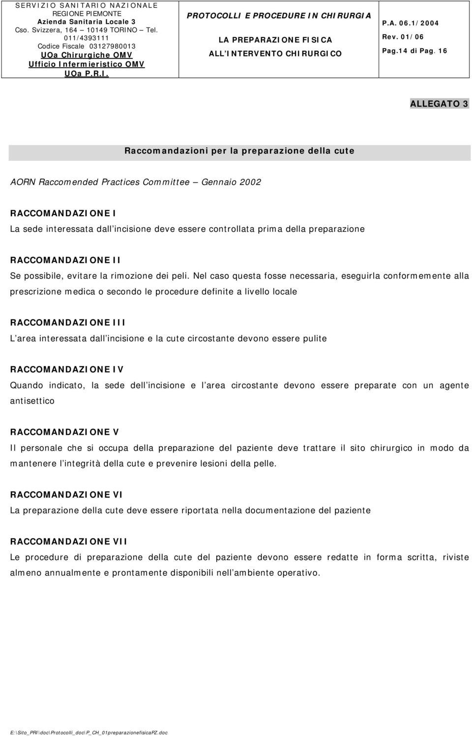 preparazione RACCOMANDAZIONE II Se possibile, evitare la rimozione dei peli.