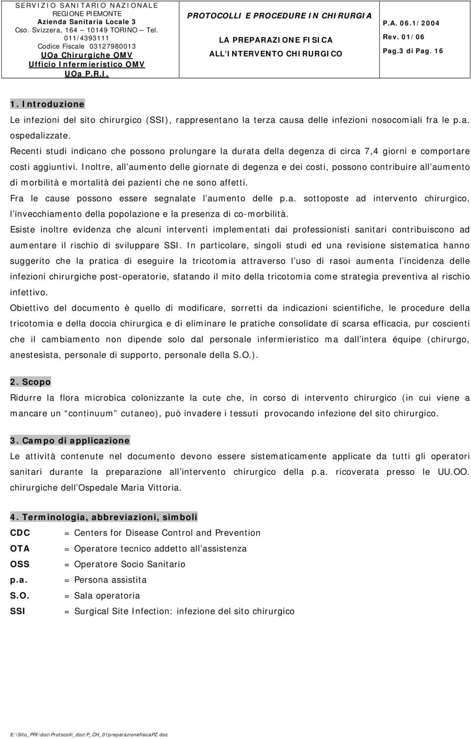 Inoltre, all aumento delle giornate di degenza e dei costi, possono contribuire all aumento di morbilità e mortalità dei pazienti che ne sono affetti.