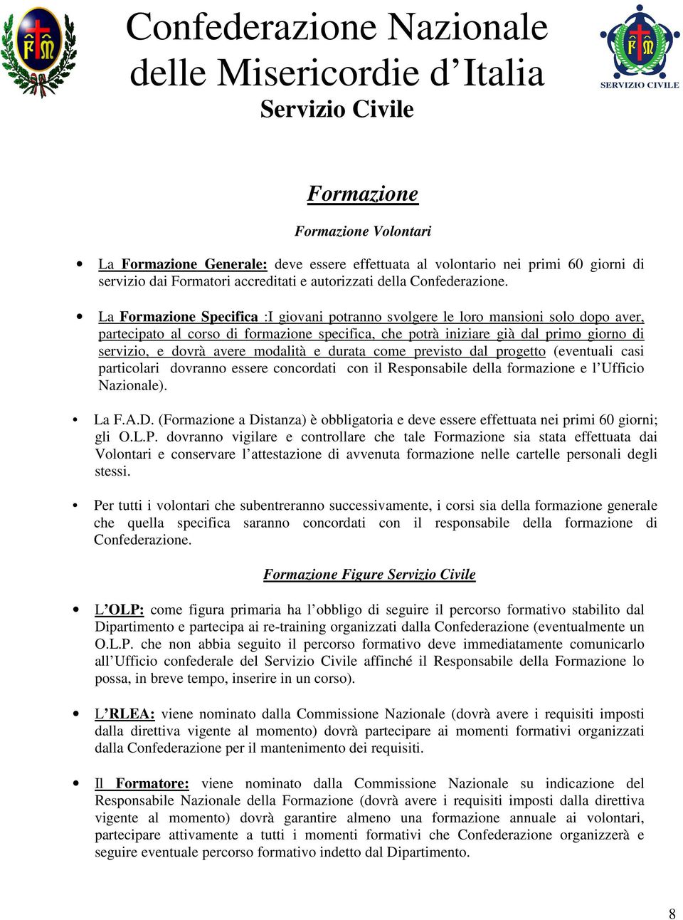 modalità e durata come previsto dal progetto (eventuali casi particolari dovranno essere concordati con il Responsabile della formazione e l Ufficio Nazionale). La F.A.D.