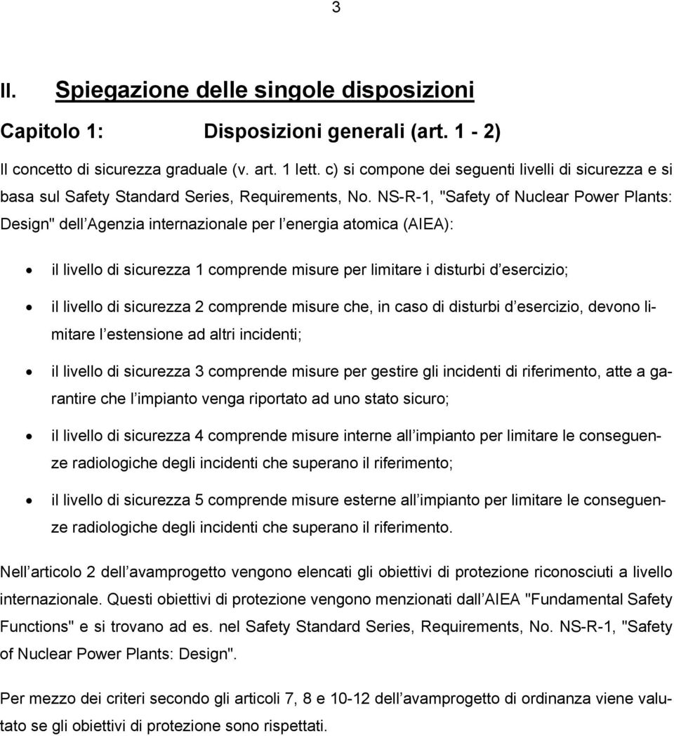 NS-R-1, "Safety of Nuclear Power Plants: Design" dell Agenzia internazionale per l energia atomica (AIEA): il livello di sicurezza 1 comprende misure per limitare i disturbi d esercizio; il livello