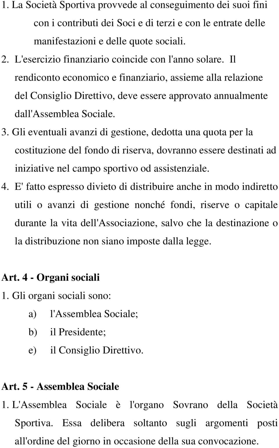 Gli eventuali avanzi di gestione, dedotta una quota per la costituzione del fondo di riserva, dovranno essere destinati ad iniziative nel campo sportivo od assistenziale. 4.